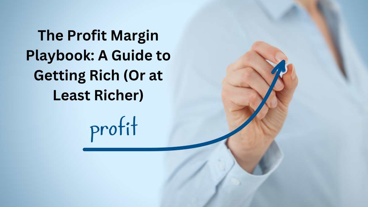 The Profit Margin Playbook: A Guide to Getting Rich (Or at Least Richer)