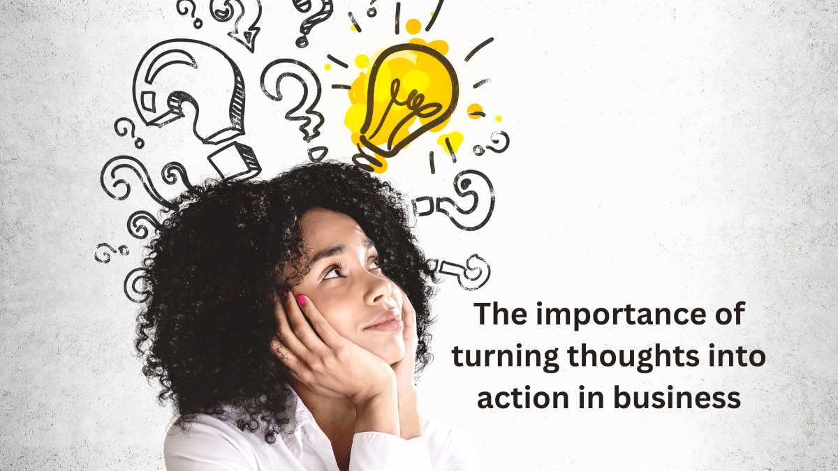 The Importance of Turning Thoughts into Action in Business